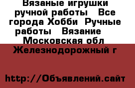 Вязаные игрушки ручной работы - Все города Хобби. Ручные работы » Вязание   . Московская обл.,Железнодорожный г.